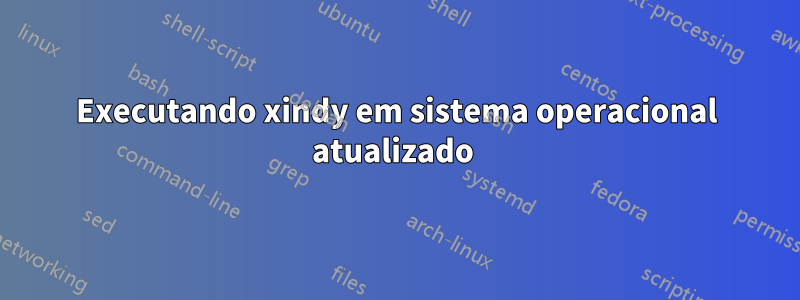 Executando xindy em sistema operacional atualizado 