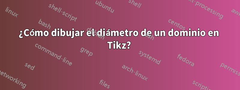 ¿Cómo dibujar el diámetro de un dominio en Tikz?