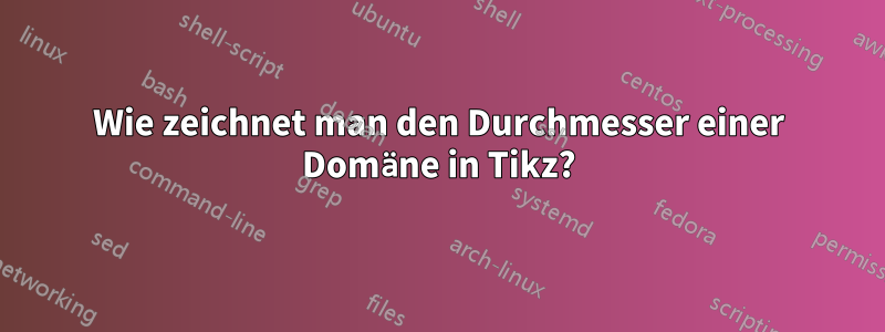 Wie zeichnet man den Durchmesser einer Domäne in Tikz?