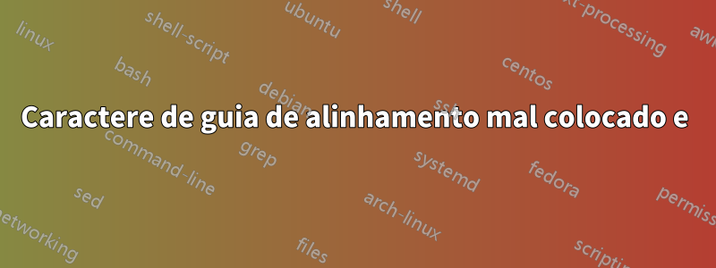 Caractere de guia de alinhamento mal colocado e