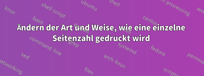 Ändern der Art und Weise, wie eine einzelne Seitenzahl gedruckt wird