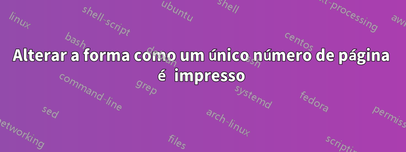 Alterar a forma como um único número de página é impresso