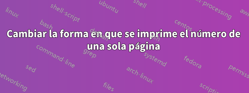 Cambiar la forma en que se imprime el número de una sola página