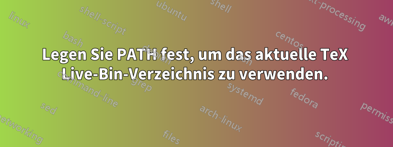 Legen Sie PATH fest, um das aktuelle TeX Live-Bin-Verzeichnis zu verwenden.