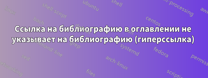 Ссылка на библиографию в оглавлении не указывает на библиографию (гиперссылка)