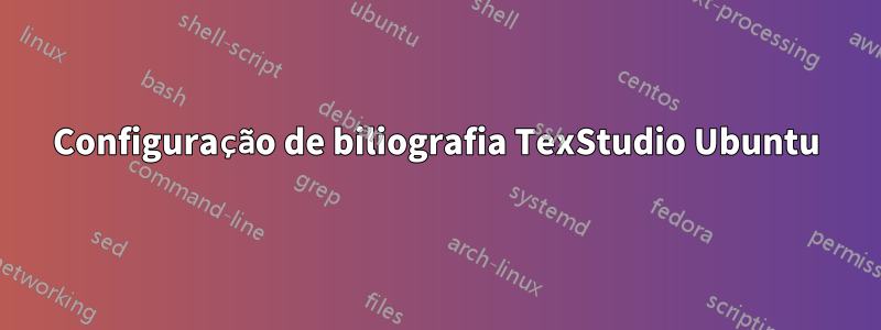 Configuração de biliografia TexStudio Ubuntu