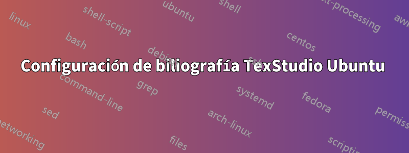 Configuración de biliografía TexStudio Ubuntu