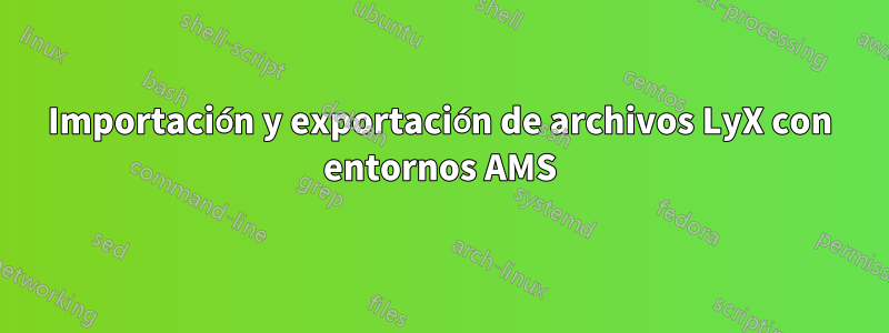 Importación y exportación de archivos LyX con entornos AMS