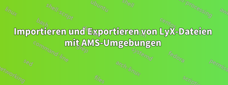 Importieren und Exportieren von LyX-Dateien mit AMS-Umgebungen