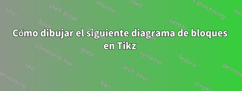 Cómo dibujar el siguiente diagrama de bloques en Tikz