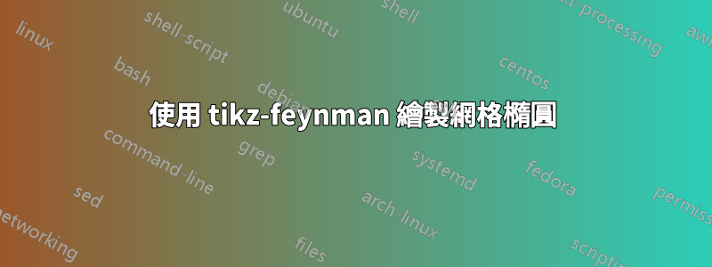 使用 tikz-feynman 繪製網格橢圓