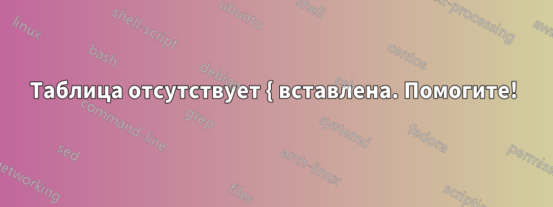 Таблица отсутствует { вставлена. Помогите!