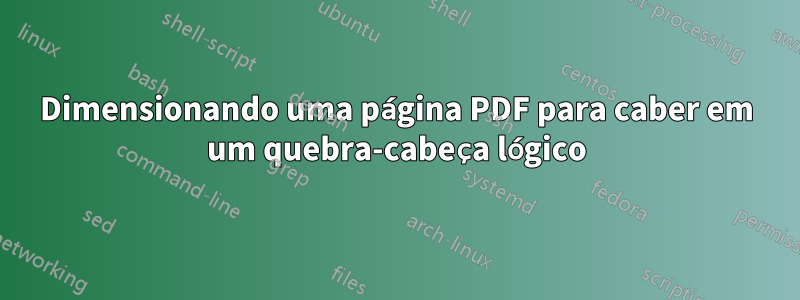 Dimensionando uma página PDF para caber em um quebra-cabeça lógico