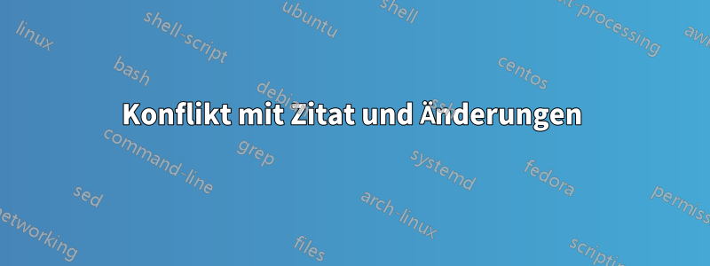 Konflikt mit Zitat und Änderungen