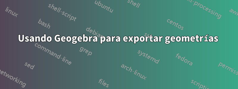 Usando Geogebra para exportar geometrías