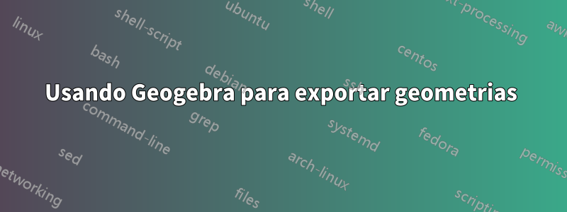 Usando Geogebra para exportar geometrias