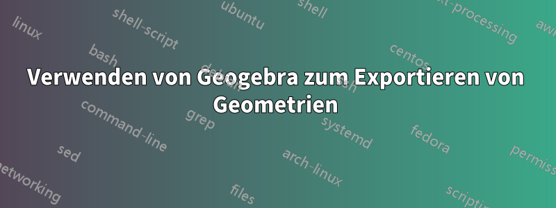 Verwenden von Geogebra zum Exportieren von Geometrien