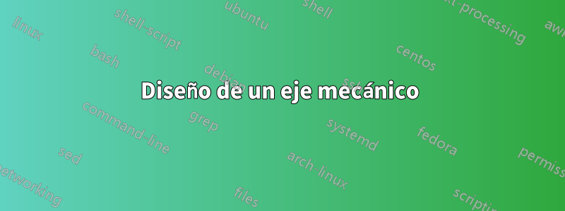 Diseño de un eje mecánico