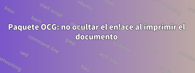 Paquete OCG: no ocultar el enlace al imprimir el documento