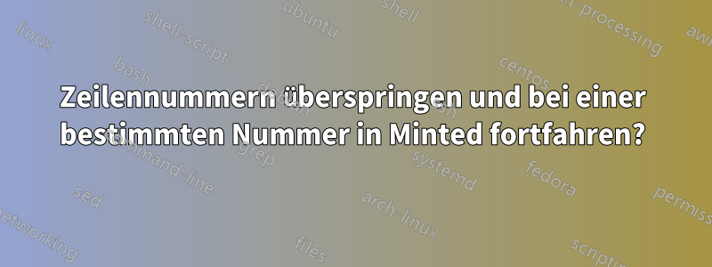 Zeilennummern überspringen und bei einer bestimmten Nummer in Minted fortfahren?