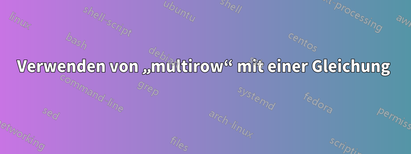 Verwenden von „multirow“ mit einer Gleichung