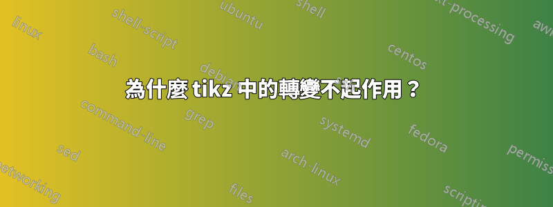 為什麼 tikz 中的轉變不起作用？