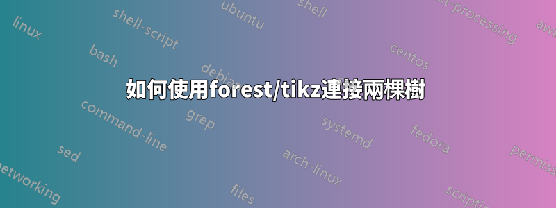 如何使用forest/tikz連接兩棵樹