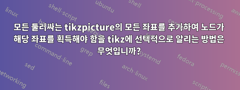 모든 둘러싸는 tikzpicture의 모든 좌표를 추가하여 노드가 해당 좌표를 획득해야 함을 tikz에 선택적으로 알리는 방법은 무엇입니까?