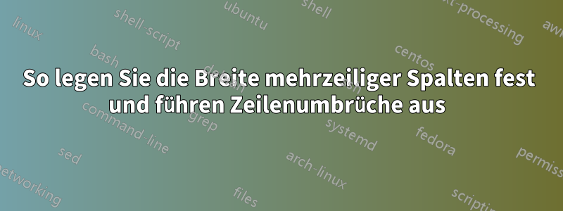 So legen Sie die Breite mehrzeiliger Spalten fest und führen Zeilenumbrüche aus 