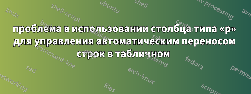 проблема в использовании столбца типа «p» для управления автоматическим переносом строк в табличном 