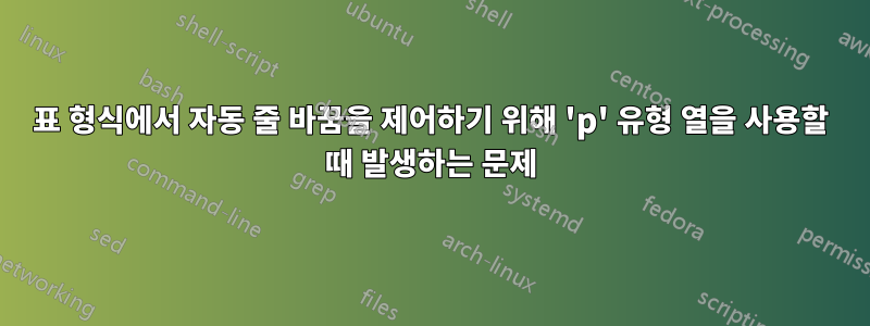 표 형식에서 자동 줄 바꿈을 제어하기 위해 'p' 유형 열을 사용할 때 발생하는 문제