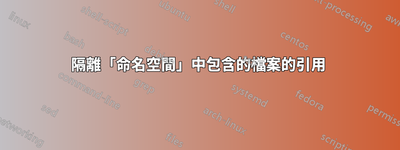 隔離「命名空間」中包含的檔案的引用