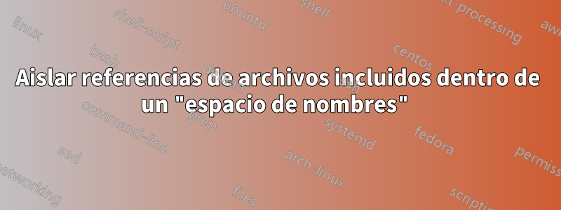 Aislar referencias de archivos incluidos dentro de un "espacio de nombres"