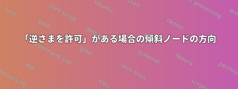 「逆さまを許可」がある場合の傾斜ノードの方向