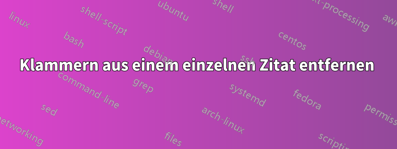 Klammern aus einem einzelnen Zitat entfernen