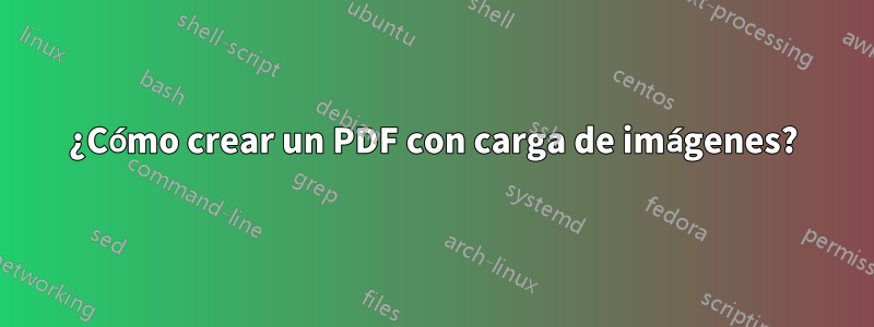 ¿Cómo crear un PDF con carga de imágenes?