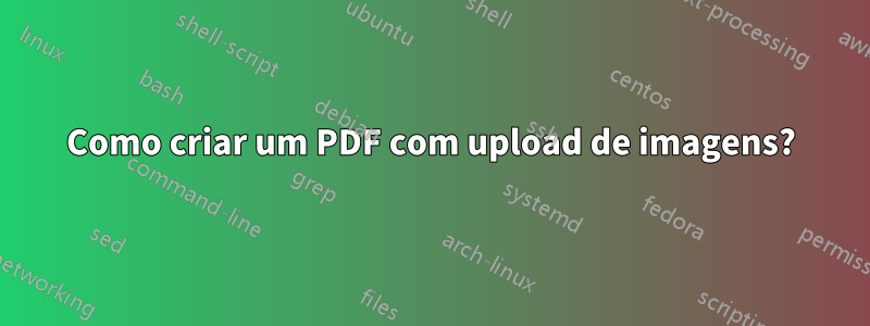 Como criar um PDF com upload de imagens?