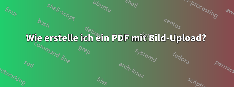 Wie erstelle ich ein PDF mit Bild-Upload?