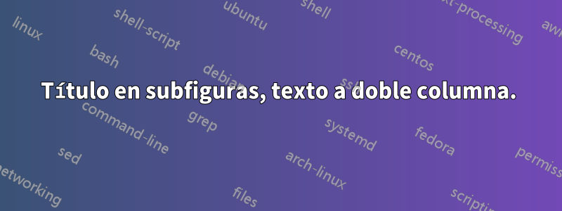 Título en subfiguras, texto a doble columna.