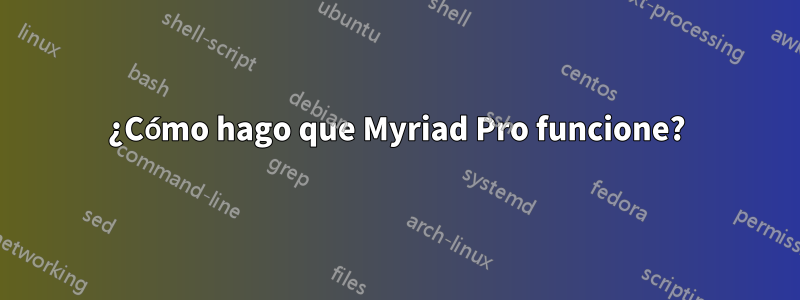 ¿Cómo hago que Myriad Pro funcione?