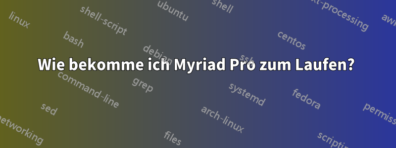 Wie bekomme ich Myriad Pro zum Laufen?