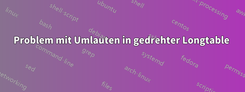 Problem mit Umlauten in gedrehter Longtable