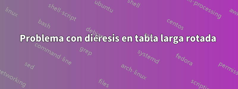 Problema con diéresis en tabla larga rotada