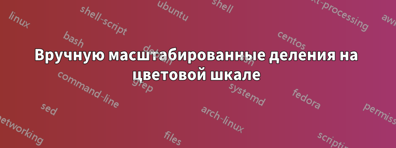 Вручную масштабированные деления на цветовой шкале
