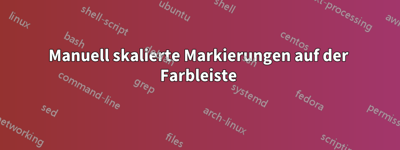 Manuell skalierte Markierungen auf der Farbleiste
