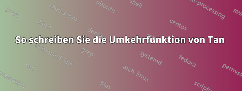 So schreiben Sie die Umkehrfunktion von Tan