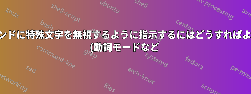 入力コマンドに特殊文字を無視するように指示するにはどうすればよいですか (動詞モードなど)?