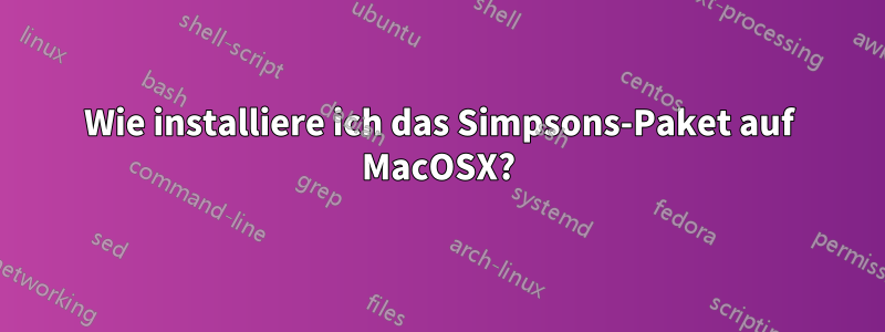 Wie installiere ich das Simpsons-Paket auf MacOSX?