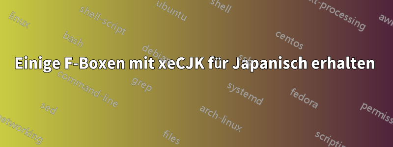 Einige F-Boxen mit xeCJK für Japanisch erhalten