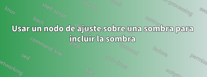 Usar un nodo de ajuste sobre una sombra para incluir la sombra